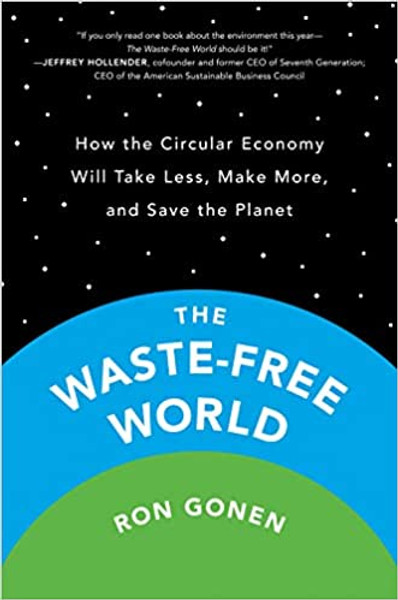 Waste-Free World, The: How the Circular Economy Will Take Less, Make More, and Save the Planet