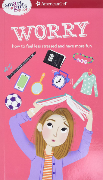 Smart Girl's Guide: Worry - How to Feel Less Stressed and Have More Fun