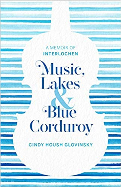 Music, Lakes, & Blue Corderoy: A Memoir of Interlochen