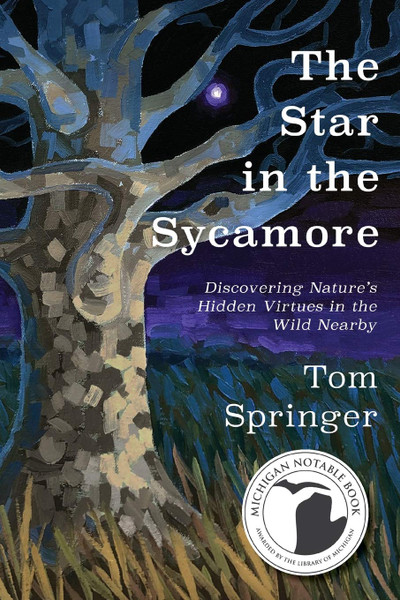 Star in the Sycamore, The: Discovering Nature’s Hidden Virtues in the Wild Nearby