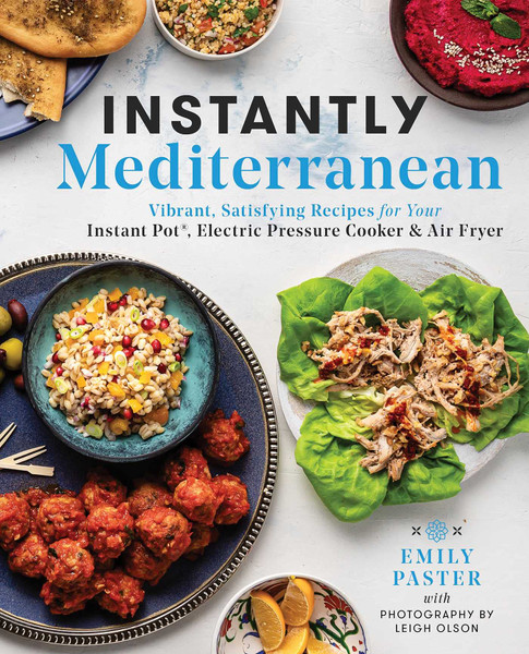 Instantly Mediterranean: Vibrant, Satisfying Recipes for Your Instant Pot®, Electric Pressure Cooker, and Air Fryer