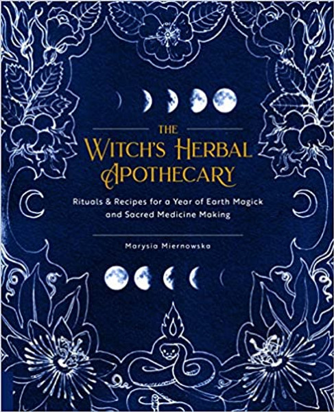 The Witch's Herbal Apothecary: Rituals & Recipes for a Year of Earth Magick and Sacred Medicine Making