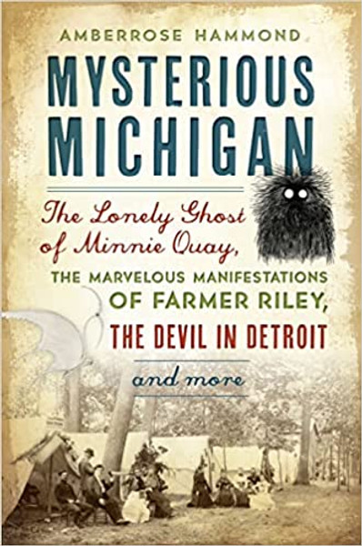 Mysterious Michigan: Lonely Ghost of Minnie Quay, Marvelous Manifestations, and Devil in Detroit