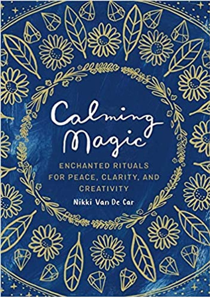 Calming Magic: Enchanted Rituals For Peace, Clarity, And Creativity