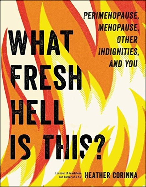 What Fresh Hell is This?: Perimenopause, Menopause, Other Indignities and You