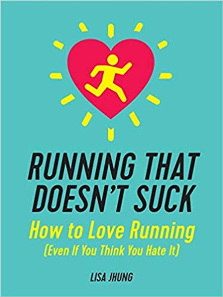 Running That Doesn't Suck: How to Love Running Even If You Think You Hate It)