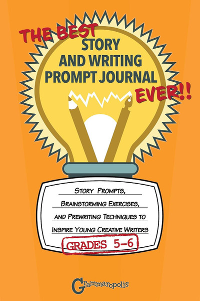 The Best Story and Writing Prompt Journal Ever, Grades 5-6: Story Prompts, Brainstorming Exercises, and Prewriting Techniques to Inspire Young Creative Writers (Grammaropolis Writing Journals)