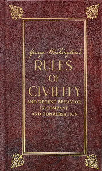 George Washington's Rules of Civility and Decent Behavior in Company and Conversation