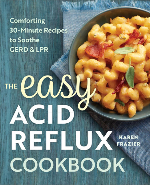 The Easy Acid Reflux Cookbook: Comforting 30-Minute Recipes to Soothe GERD & LPR