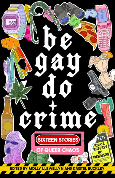 Be Gay Do Crime: Sixteen Stories of Queer Chaos