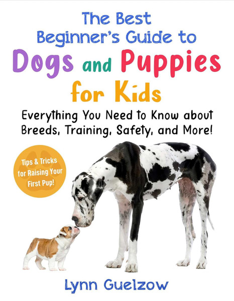 The Best Beginner's Guide to Dogs and Puppies for Kids: Everything You Need to Know about Breeds, Training, Safety, and More! (Best Beginner's Guide for Kids with Pets)