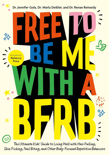 Free to Be Me with a BFRB: The Ultimate Kids’ Guide to Living Well with Hair Pulling, Skin Picking, Nail Biting, and Other Body-Focused Repetitive Behaviors