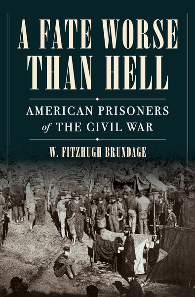 A Fate Worse Than Hell: American Prisoners of The Civil War