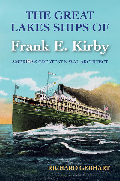 The Great Lakes Ships of Frank E. Kirby: America's Greatest Naval Architect