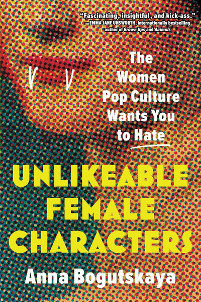 Unlikeable Female Characters: Flawed Female Characters and the Power They Hold