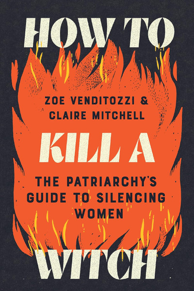 How to Kill a Witch: The Patriarchy's Guide to Silencing Women
