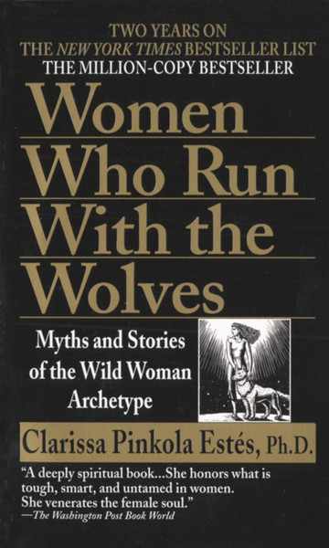 Women Who Run With Wolves: Myths and Stories of the Wild Woman Archetype