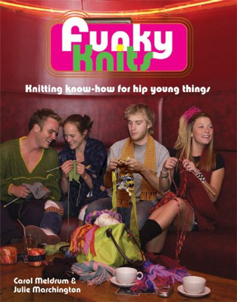 Funky Knits: Knitting Know-How for Hip Young Things
