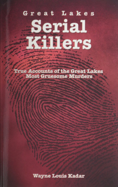 Great Lakes Serial Killers: True Accounts of the Great Lakes Most Gruesome Murders