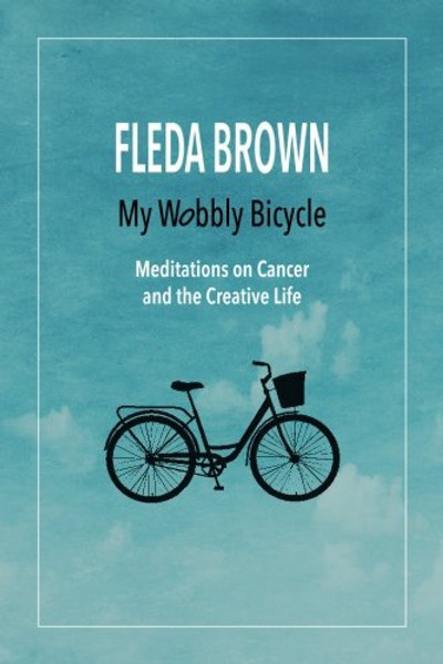 My Wobbly Bicycle: Meditation on Cancer and the Creative Life