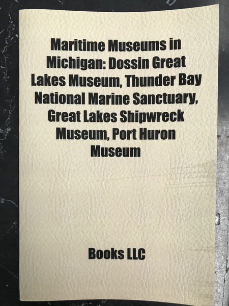 Maritime Museums in Michigan: Dossin Great Lakes Museum, Thunder Bay National Marine Sanctuary, Great Lakes Shipwreck Museum, Port Huron Museum