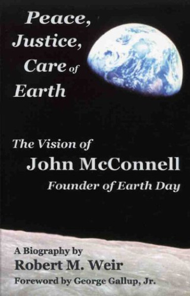 Peace, Justice, Care of Earth: The Vision of John McConnell, Founder of Earth Day