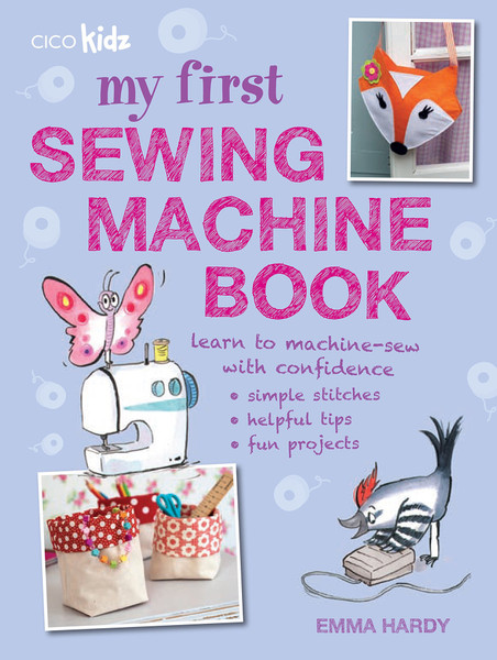 My First Sewing Machine Book: Learn to Machine-Sew with Confidence