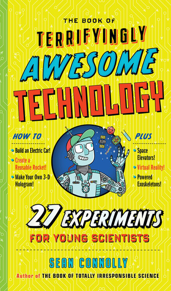 Book of Terrifyingly Awesome Technology: 27 Experiments for Young Scientists