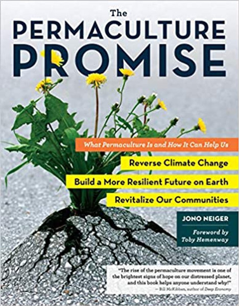 Permaculture Promise, The: What Permaculture Is and How It Can Help Us Reverse Climate Change, Build a More Resilient Future on Earth, Revitalize Our Communities