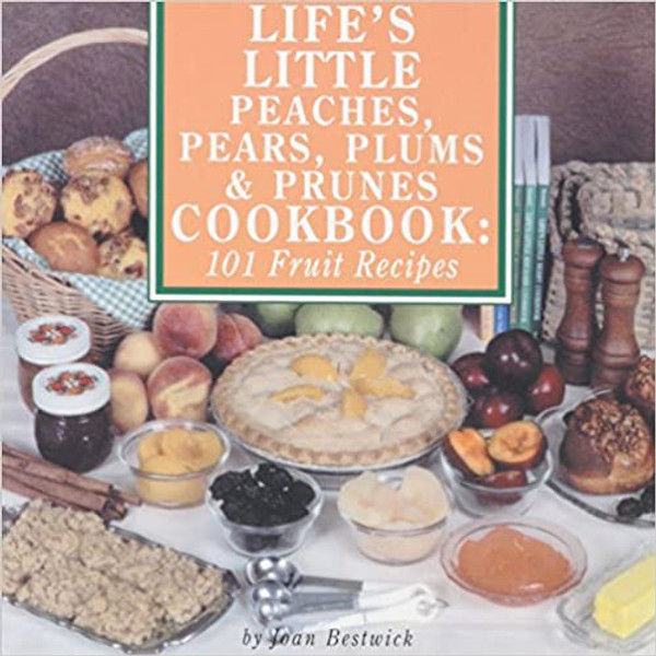 Life's Little Peaches, Pears, Plums, & Prunes Cookbook: 101 Fruit Recipes