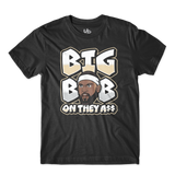 Big Bob On They A$$ Tee