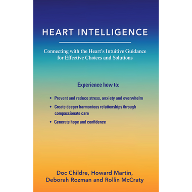 Heart Intelligence: Connecting with the Heart’s Intuitive Guidance for Effective Choices and Solutions New Edition