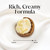 Shea Butter. Rich, creamy formula