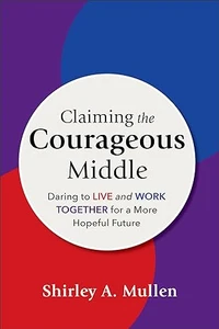 claiming the courageous middle - daring to live and work together for a more hopeful future