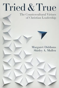 Tried & True: The Countercultural Virtues of Christian Leadership by Shirley Mullen and Margaret Diddams
