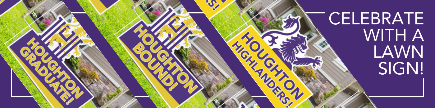 Houghton Graduate, Houghton Bound, and Houghton Highlanders lawn signs. Celebrate with a lawn sign!