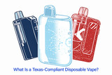 What Is a Texas-Compliant Disposable Vape?