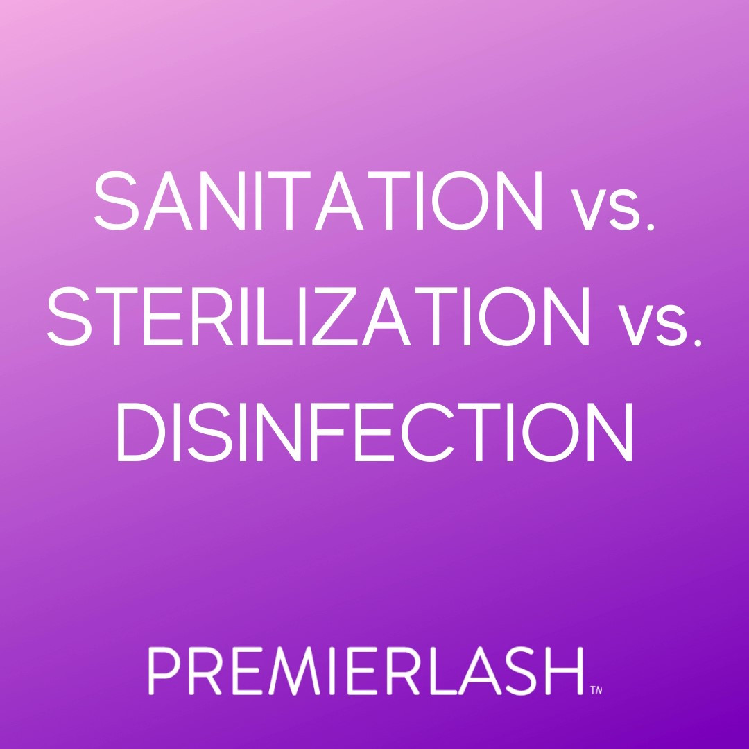 SANITATION vs. STERILIZATION vs. DISINFECTION PremierLash Designer Lashes