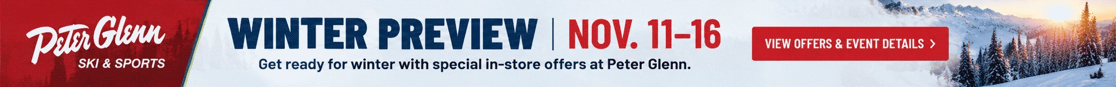 WINTER PREVIEW | NOV. 11–16 Get ready for winter with special in-store offers at Peter Glenn. VIEW OFFERS & EVENT DETAILS