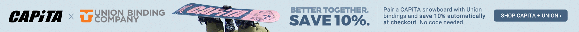 CAPiTA Snowboards + Union Bindings: Better Together. Save 10%.