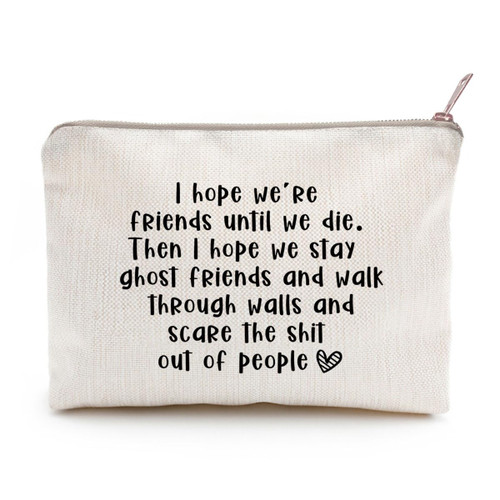 I Hope We’re Friends Until We Die Funny Best Friend Gift Sister Birthday Gift Makeup Bag For Bestie Gift for Her Gift for Best friend Soul Sister Makeup Case