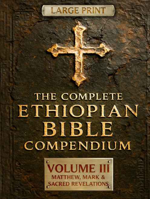 THE COMPLETE ETHIOPIAN BIBLE COMPENDIUM in English 88 Books |LARGE PRINT Series|: Volume III — Matthew, Mark & Sacred Revelations — Including Other Lost Writings like Meqabyan and Baruch
