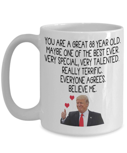 Trump Coffee Mug - You Are A Great 88 Year Old - Very Special, Very Talented Really Terrific - Funny 88th Birthday Gift For Men Women Him Her,