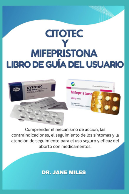 Citotec y Mifepristona Libro de guía del usuario: Comprender el mecanismo de acción, las contraindicaciones, el seguimiento de los síntomas y la ... aborto con medicamentos. (Spanish Edition) Citotec y Mifepristona Libro de guía del usuario: Comprender el mecanismo de acción, las contraindicaciones, el seguimiento de los síntomas y la ... aborto con medicamentos. (Spanish Edition)