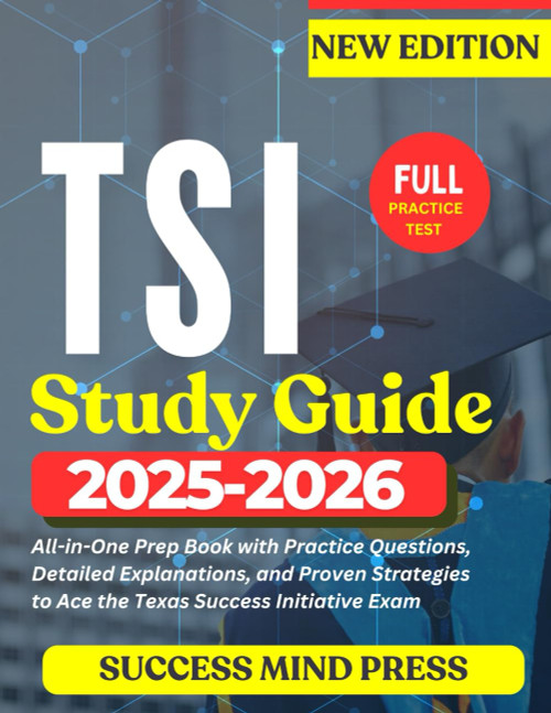 TSI STUDY GUIDE 2025-2026: All-in-One Prep Book with Practice Questions, Detailed Explanations, and Proven Strategies to Ace the Texas Success Initiative Exam