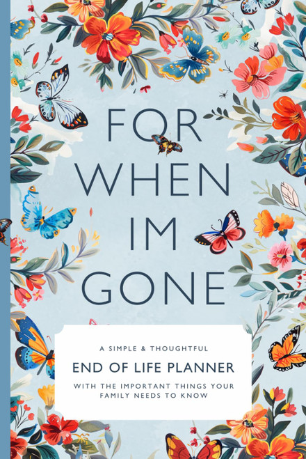 For When I Am Gone - A Simple & Thoughtful End of Life Planner Organizer Notebook: With the important things your family needs to know