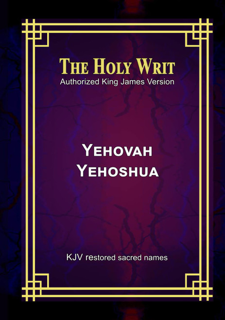 The Holy Writ Authorized King James Version Yehovah Yehoshua: KJV restored sacred names-1765515221