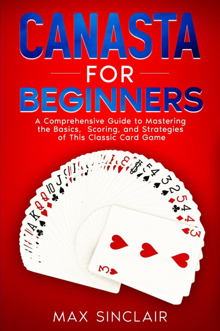 Canasta for Beginners: A Comprehensive Guide to Mastering the Basics, Scoring, and Strategies of This Classic Card Game-1765819590