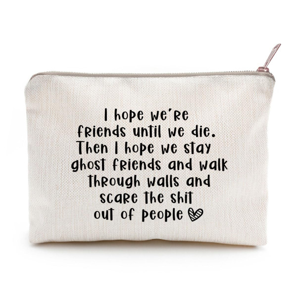 I Hope We’re Friends Until We Die Funny Best Friend Gift Sister Birthday Gift Makeup Bag For Bestie Gift for Her Gift for Best friend Soul Sister Makeup Case