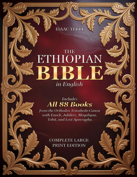 The Ethiopian Bible in English – Complete Large Print Edition: Includes All 88 Books from the Orthodox Tewahedo Canon with Enoch, Jubilees, Meqabyan, Tobit, and Lost Apocrypha The Ethiopian Bible in English – Complete Large Print Edition: Includes All 88 Books from the Orthodox Tewahedo Canon with Enoch, Jubilees, Meqabyan, Tobit, and Lost Apocrypha
